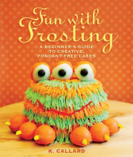 Title: Fun with Frosting: A Beginner's Guide to Decorating Creative, Fondant-Free Cakes, Author: Kaye Callard