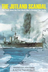 Title: The Jutland Scandal: The Truth about the First World War's Greatest Sea Battle, Author: John Harper Vice-Admiral