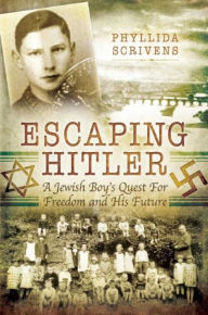 Title: Escaping Hitler: A Jewish Boy's Quest for Freedom and His Future, Author: Phyllida Scrivens