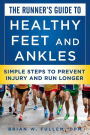 The Runner's Guide to Healthy Feet and Ankles: Simple Steps to Prevent Injury and Run Stronger