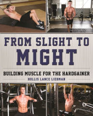 Title: From Slight to Might: Building Muscle for the Hardgainer, Author: Hollis Lance Liebman