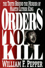 Orders to Kill: The Truth Behind the Murder of Martin Luther King