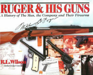 Title: Ruger and His Guns: A History of the Man, the Company & Their Firearms, Author: Robert L Wilson