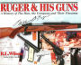 Ruger and His Guns: A History of the Man, the Company & Their Firearms