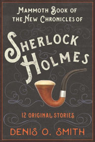 Title: The Mammoth Book of the New Chronicles of Sherlock Holmes: 12 Original Stories, Author: Denis O. Smith