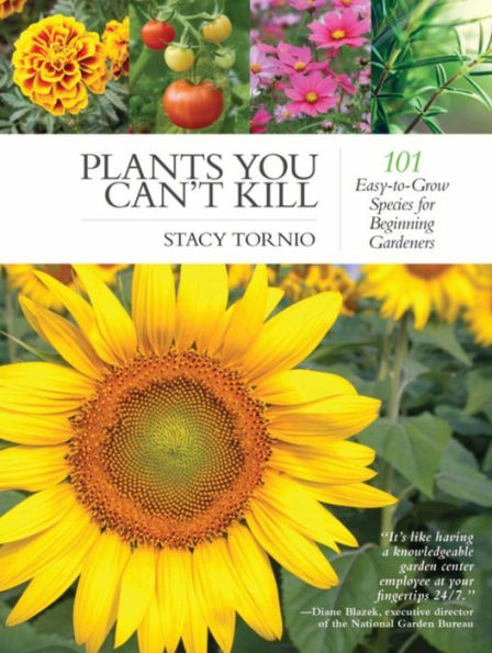 Plants You Can't Kill: 101 Easy-to-Grow Species for Beginning Gardeners