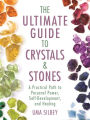 The Ultimate Guide to Crystals & Stones: A Practical Path to Personal Power, Self-Development, and Healing