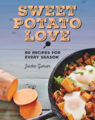 Title: Sweet Potato Love: 60 Recipes for Every Season, Author: Jackie Garvin