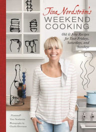 Title: Tina Nordstrom's Weekend Cooking: Old & New Recipes for Your Fridays, Saturdays, and Sundays, Author: Tina NordstrÃÂÂm