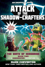 Title: Attack of the Shadow-Crafters: An Unofficial Minecrafter's Adventure (Gameknight999 Series: The Birth of Herobrine #2), Author: Mark Cheverton