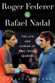 Title: Roger Federer and Rafael Nadal: The Lives and Careers of Two Tennis Legends, Author: Sebastián Fest