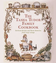 Title: The Tasha Tudor Family Cookbook: Heirloom Recipes and Warm Memories from Corgi Cottage, Author: Winslow Tudor