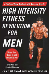 Title: High Intensity Fitness Revolution for Men: A Fast and Easy Workout with Amazing Results, Author: Pete Cerqua