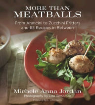 Title: More Than Meatballs: From Arancini to Zucchini Fritters and 65 Recipes in Between, Author: Michele Anna Jordan