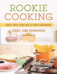 Title: Rookie Cooking: Every Great Cook Has to Start Somewhere, Author: Chef Jim Edwards