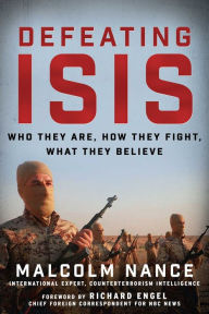 Title: Defeating ISIS: Who They Are, How They Fight, What They Believe, Author: Malcolm Nance