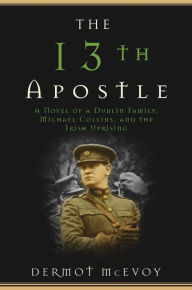 Title: The 13th Apostle: A Novel of Michael Collins and the Irish Uprising, Author: Dermot McEvoy