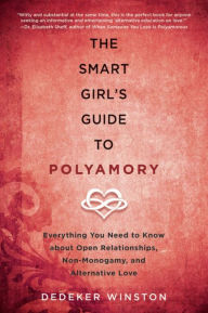 Title: The Smart Girl's Guide to Polyamory: Everything You Need to Know About Open Relationships, Non-Monogamy, and Alternative Love, Author: Dedeker Winston