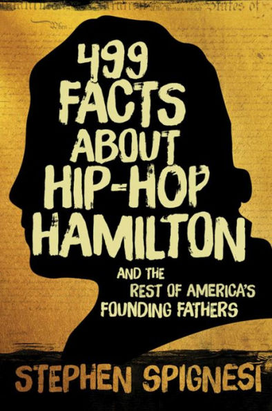 499 Facts About Hip-Hop Hamilton and the Rest of America's Founding Fathers: Hop-Hop First Leaders