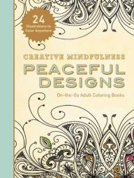 Title: Creative Mindfulness: Peaceful Designs: On-the-Go Adult Coloring Books, Author: Racehorse Publishing