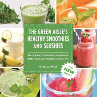 Title: The Green Aisle's Healthy Smoothies & Slushies: More Than Seventy-Five Healthy Recipes to Help You Lose Weight and Get Fit, Author: Michelle Savage