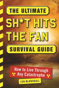 Title: The Ultimate Sh*t Hits the Fan Survival Guide: How to Live Through Any Catastrophe, Author: Len McDougall