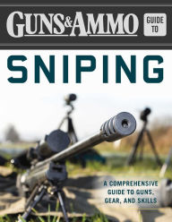 Title: Guns & Ammo Guide to Sniping: A Comprehensive Guide to Guns, Gear, and Skills, Author: Melanie Bales