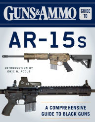 Title: Guns & Ammo Guide to AR-15s: A Comprehensive Guide to Black Guns, Author: Editors of Guns & Ammo