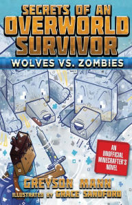 Title: Wolves vs. Zombies (Secrets of an Overworld Survivor Series #3), Author: Greyson Mann