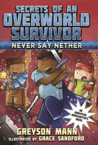 Title: Never Say Nether (Secrets of an Overworld Survivor Series #4), Author: Greyson Mann