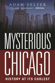 Title: Mysterious Chicago: History at Its Coolest, Author: Adam Selzer