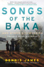 Songs of the Baka and Other Discoveries: Travels after Sixty-Five