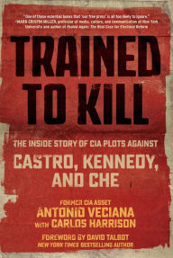 Title: Trained to Kill: The Inside Story of CIA Plots against Castro, Kennedy, and Che, Author: Antonio Veciana