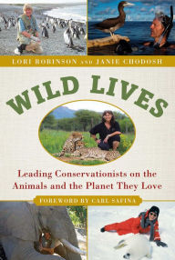 Title: Wild Lives: Leading Conservationists on the Animals and the Planet They Love, Author: Lori Robinson