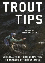 Title: Trout Tips: More Than 250 Fly-Fishing Tips from the Members of Trout Unlimited, Author: Kirk Deeter