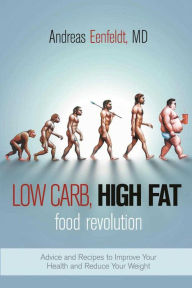 Title: Low Carb, High Fat Food Revolution: Advice and Recipes to Improve Your Health and Reduce Your Weight, Author: Andreas Eenfeldt