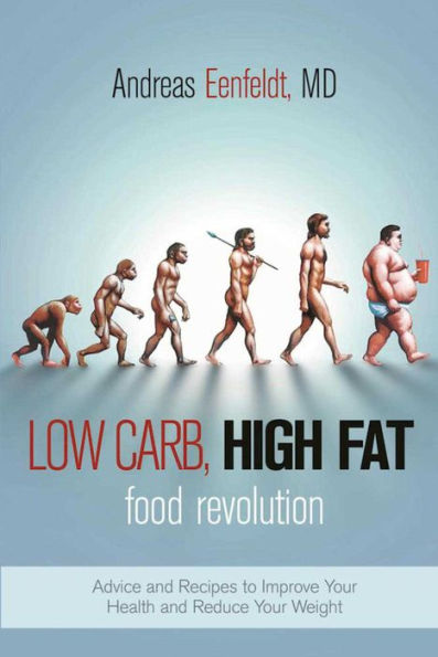 Low Carb, High Fat Food Revolution: Advice and Recipes to Improve Your Health Reduce Weight
