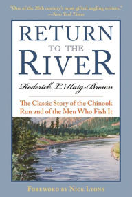 Title: Return to the River: The Classic Story of the Chinook Run and of the Men Who Fish It, Author: Roderick L. Haig-Brown