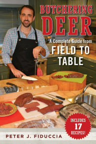 Title: Butchering Deer: A Complete Guide from Field to Table, Author: Peter J. Fiduccia