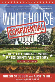 Title: White House Confidential: The Little Book of Weird Presidential History, Author: Gregg Stebben