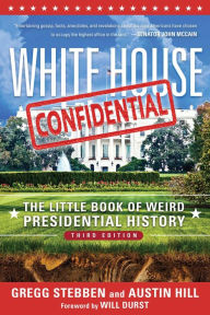 Title: White House Confidential: The Little Book of Weird Presidential History, Author: Gregg Stebben