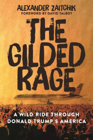 Title: The Gilded Rage: A Wild Ride Through Donald Trump's America, Author: Alexander Zaitchik