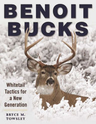 Title: Benoit Bucks: Whitetail Tactics for a New Generation, Author: Bryce M. Towsley