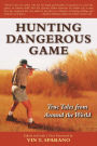 Hunting Dangerous Game: True Tales from Around the World