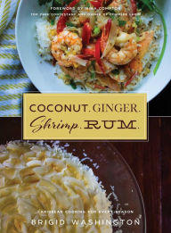 Title: Coconut. Ginger. Shrimp. Rum.: Caribbean Flavors for Every Season, Author: Brigid Washington