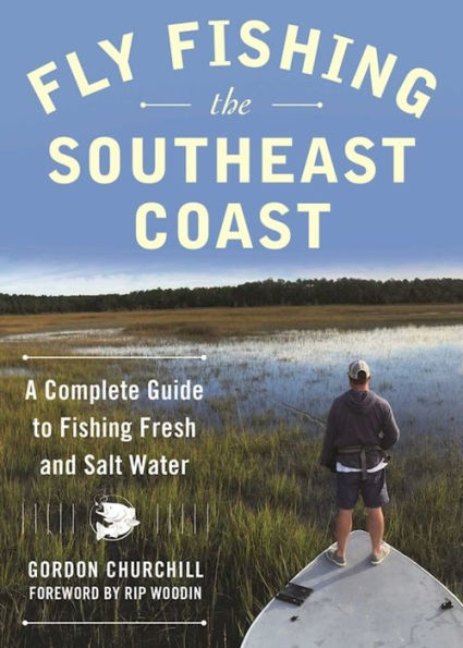 Fly Fishing the Southeast Coast: A Complete Guide to Fresh and Salt Water