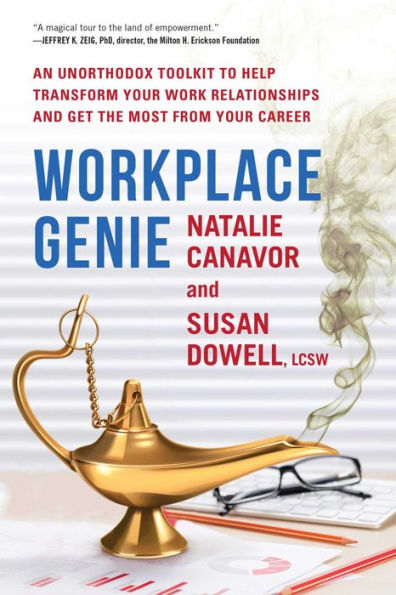 Workplace Genie: An Unorthodox Toolkit to Help Transform Your Work Relationships and Get the Most from Career