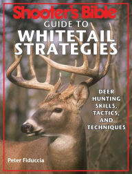 Title: Shooter's Bible Guide to Whitetail Strategies: Deer Hunting Skills, Tactics, and Techniques, Author: Peter J. Fiduccia