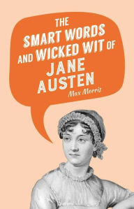 Title: The Smart Words and Wicked Wit of Jane Austen, Author: Max Morris
