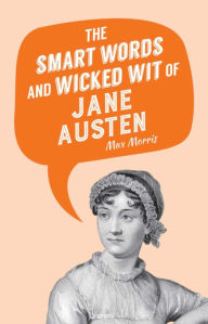 Title: The Smart Words and Wicked Wit of Jane Austen, Author: Max Morris